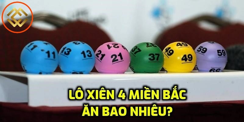 Lô xiên 4 miền Bắc ăn bao nhiêu?